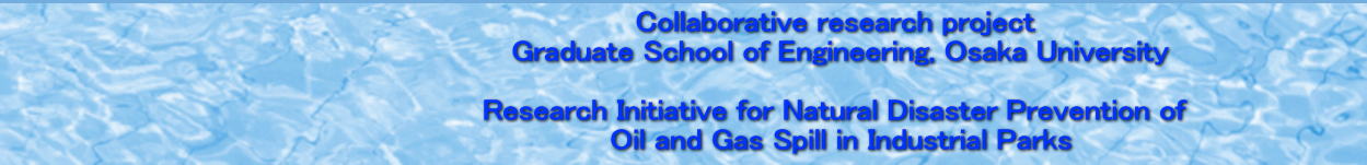 Collaborative research project  Graduate School of Engineering, Osaka University  Research Initiative for Natural Disaster Prevention of  Oil and Gas Spill in Industrial Parks